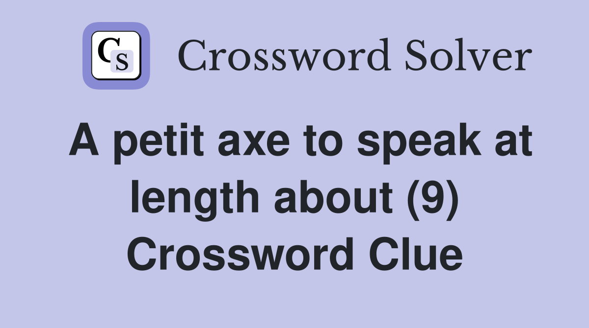 A petit axe to speak at length about (9) Crossword Clue