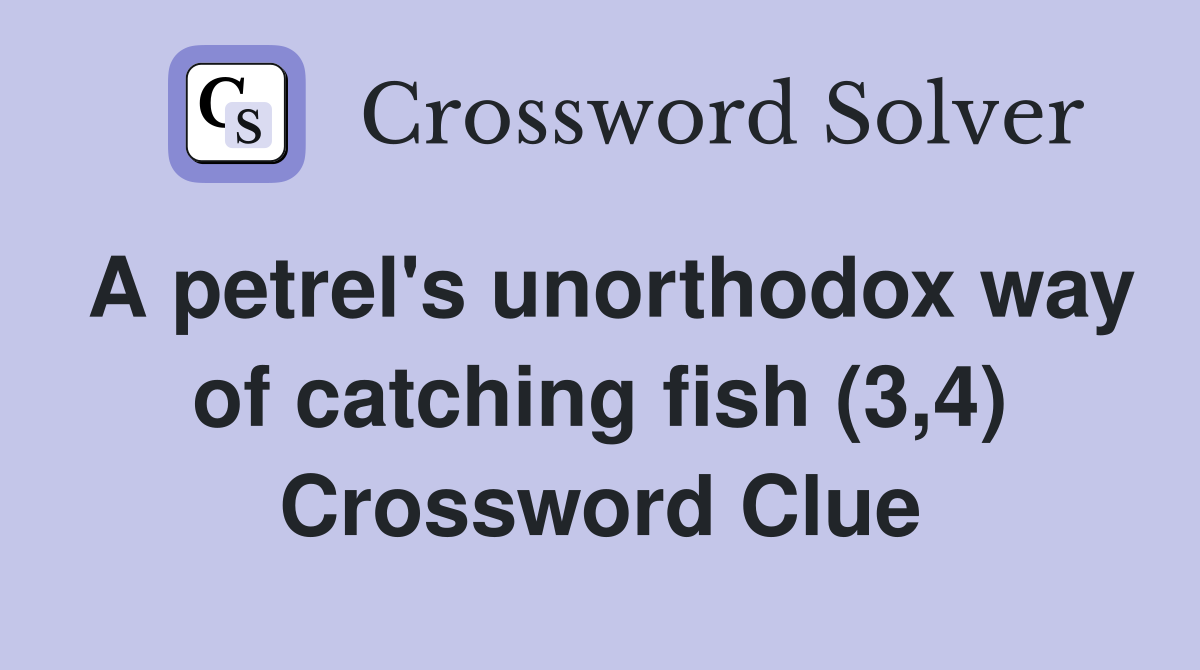 A petrel's unorthodox way of catching fish (3,4) Crossword Clue