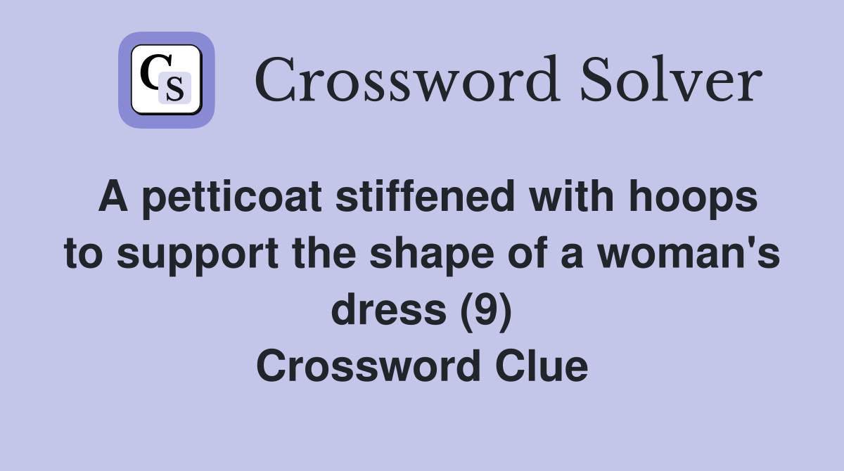A petticoat stiffened with hoops to support the shape of a woman's dress (9) Crossword Clue