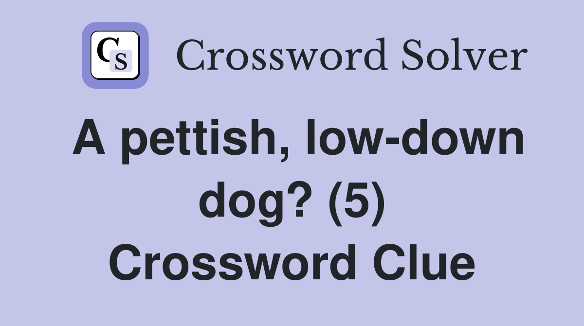 A pettish, low-down dog? (5) Crossword Clue