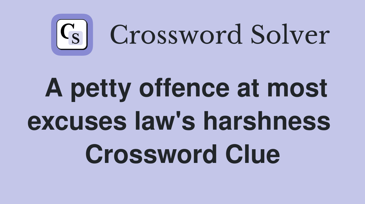 A petty offence at most excuses law's harshness  Crossword Clue