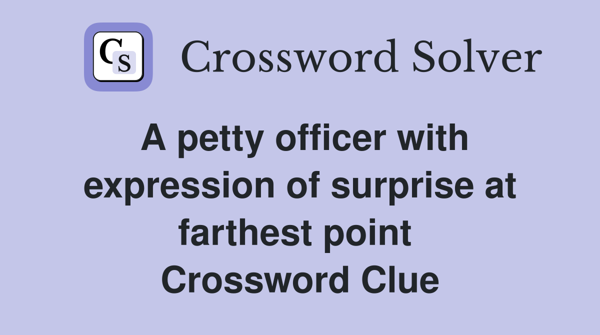 A petty officer with expression of surprise at farthest point  Crossword Clue