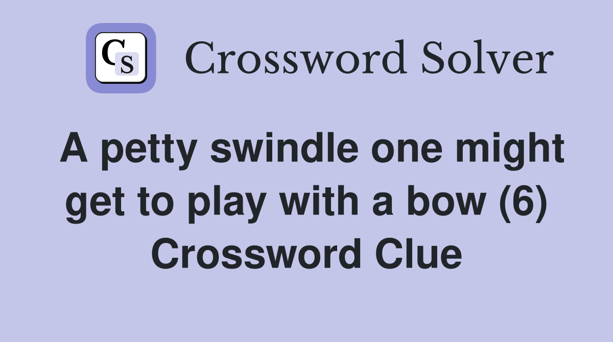 A petty swindle one might get to play with a bow (6) Crossword Clue