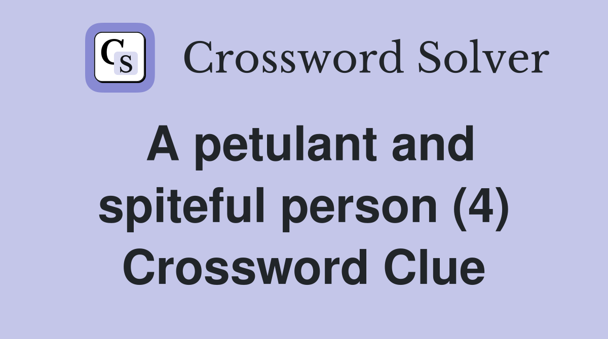 A petulant and spiteful person (4) Crossword Clue