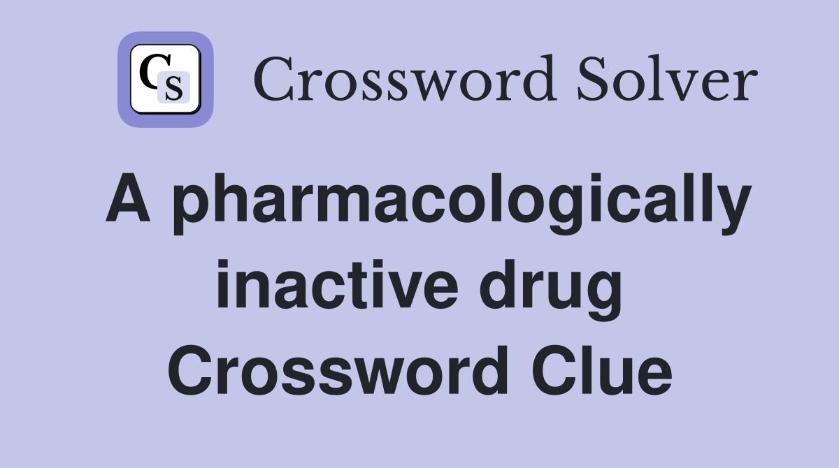 A pharmacologically inactive drug Crossword Clue