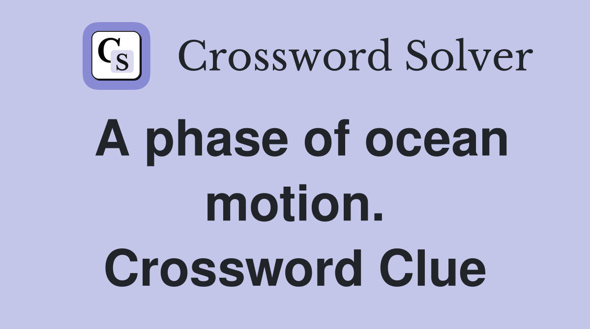 A phase of ocean motion. Crossword Clue