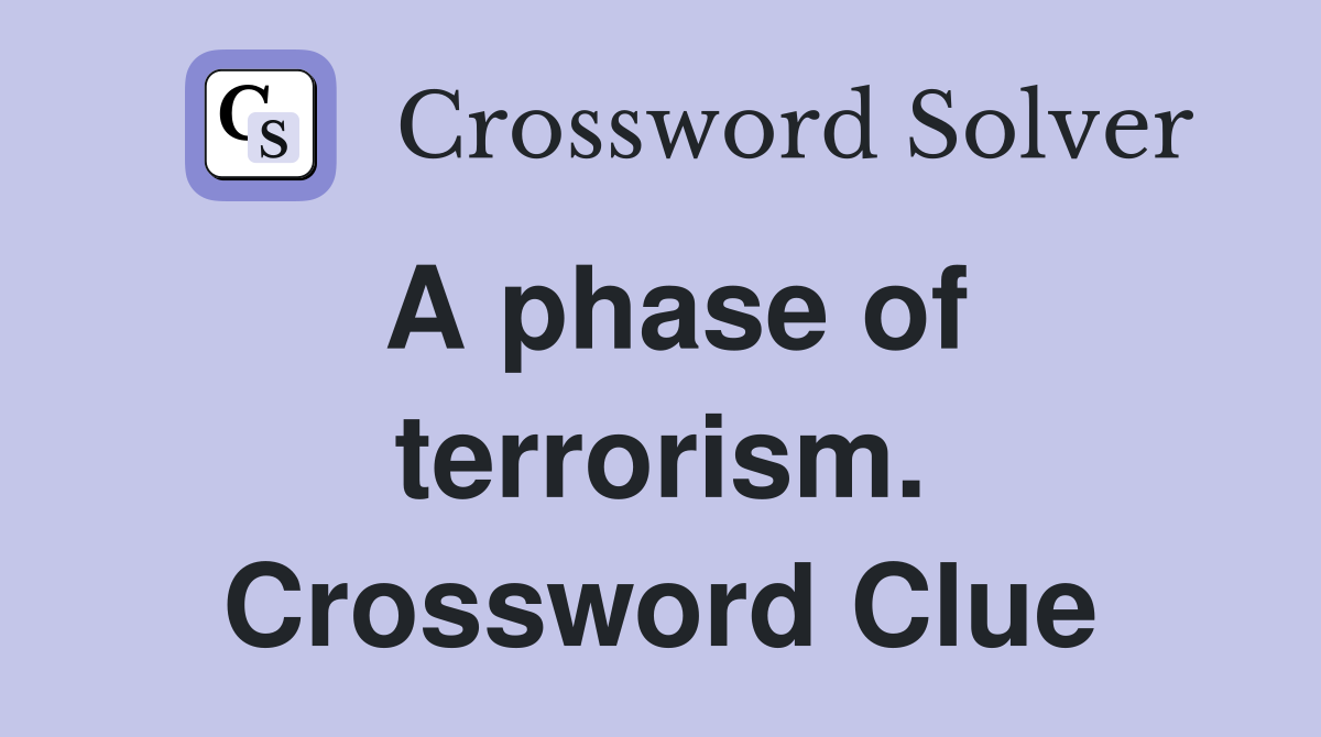 A phase of terrorism. Crossword Clue