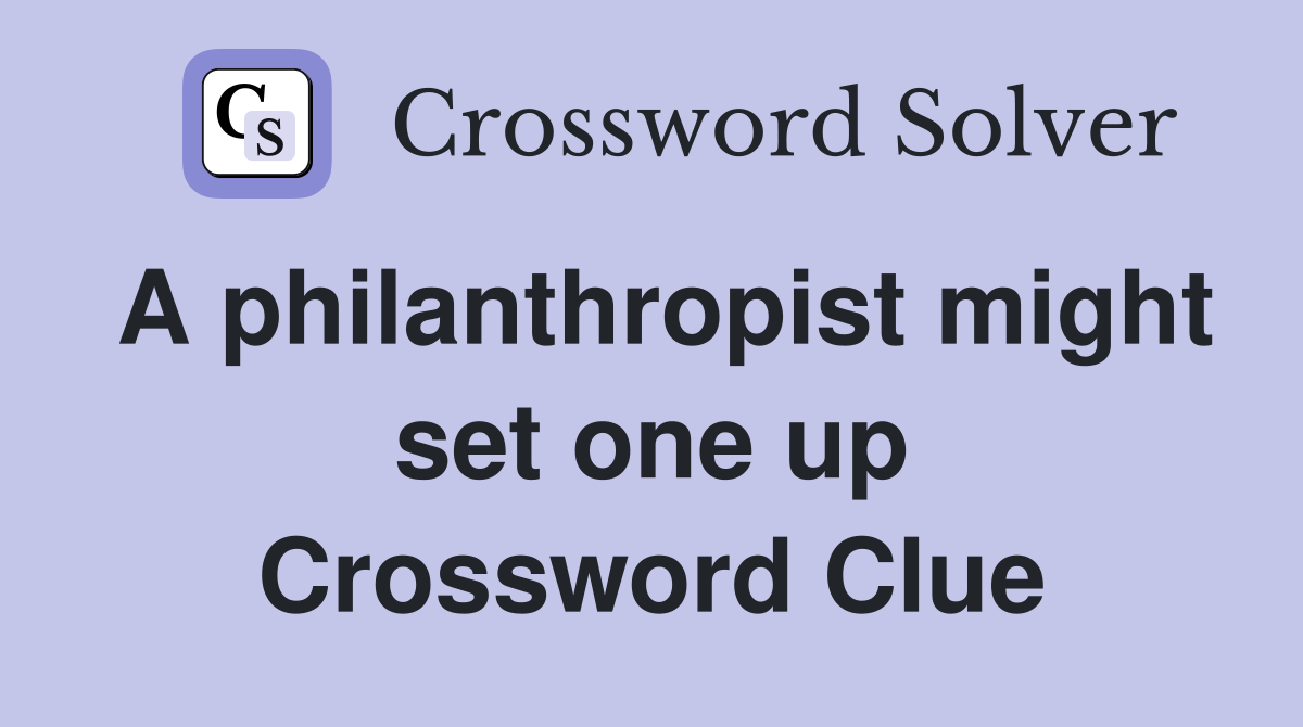 A philanthropist might set one up Crossword Clue