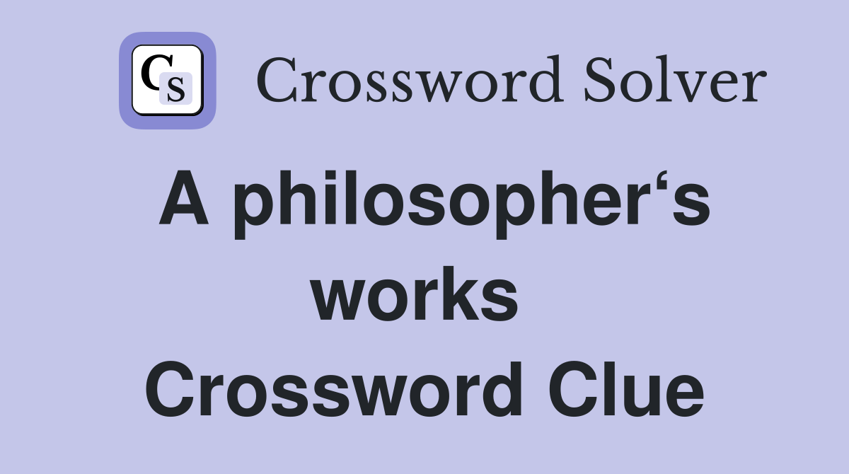 A philosopher‘s works  Crossword Clue