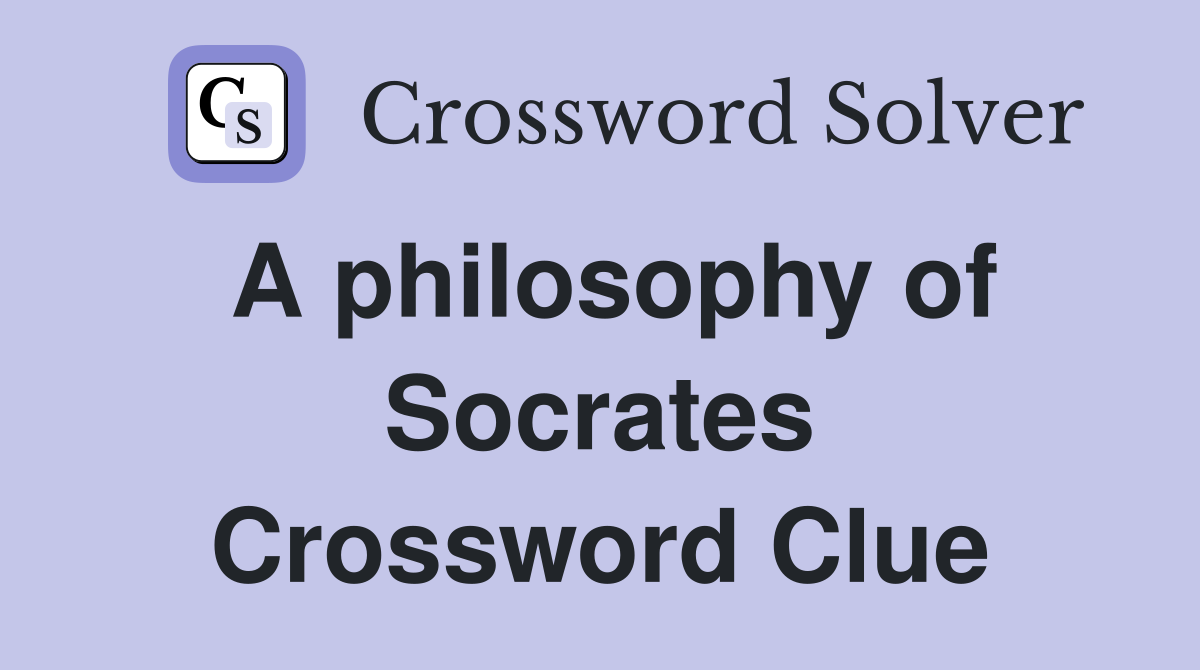 A philosophy of Socrates Crossword Clue