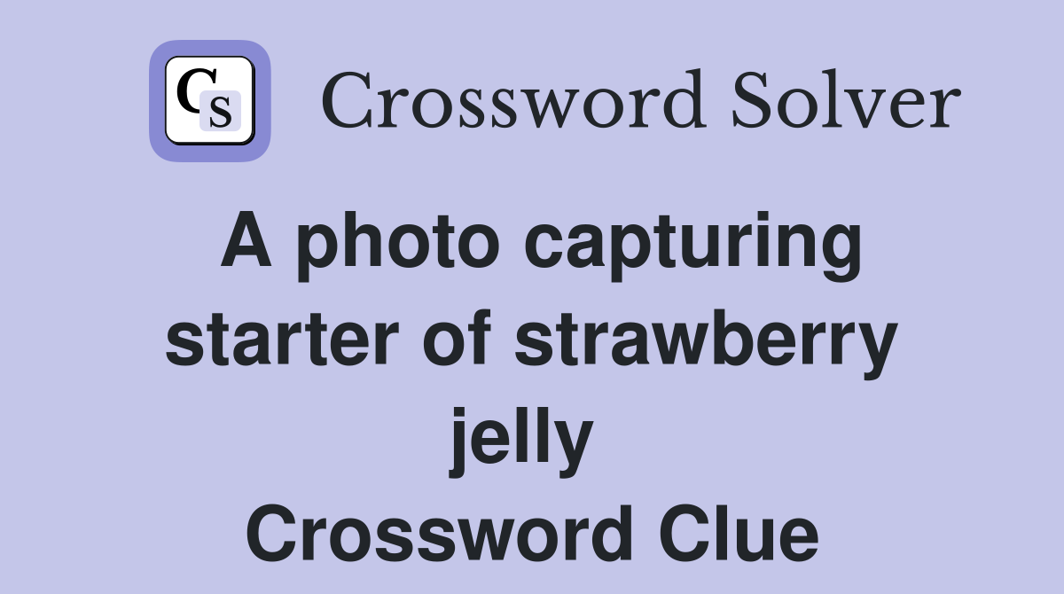 A photo capturing starter of strawberry jelly  Crossword Clue