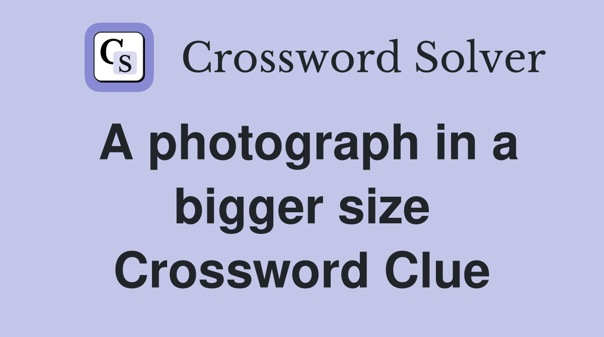 A photograph in a bigger size Crossword Clue