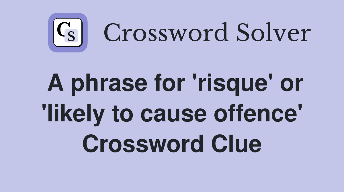 A phrase for 'risque' or 'likely to cause offence' Crossword Clue