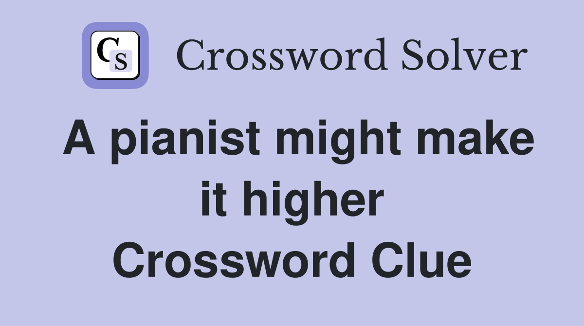 A pianist might make it higher Crossword Clue