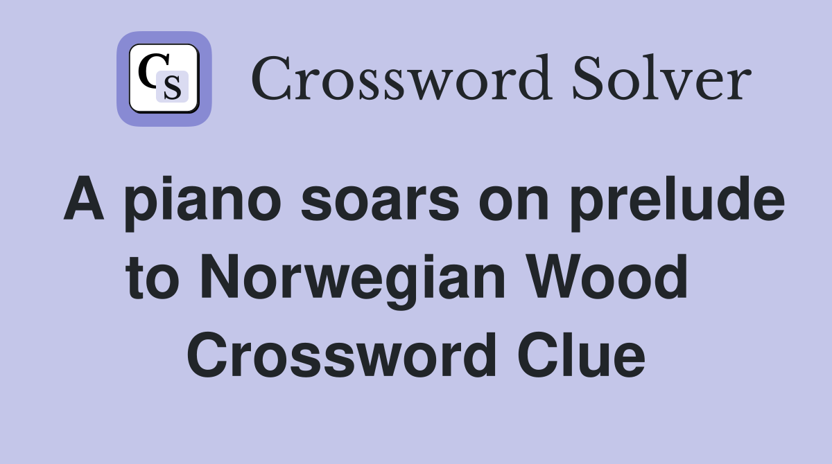 A piano soars on prelude to Norwegian Wood  Crossword Clue
