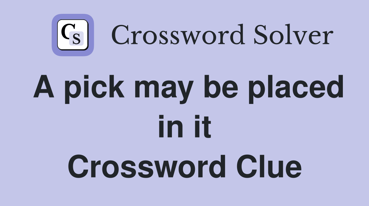 A pick may be placed in it Crossword Clue