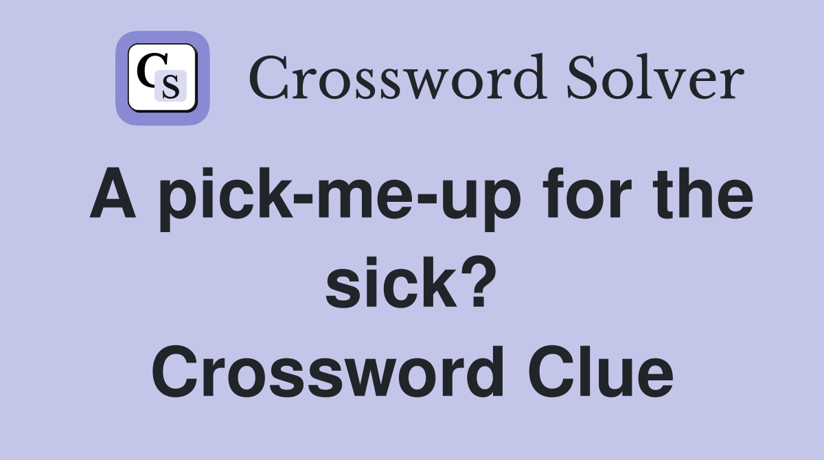 A pick-me-up for the sick? Crossword Clue