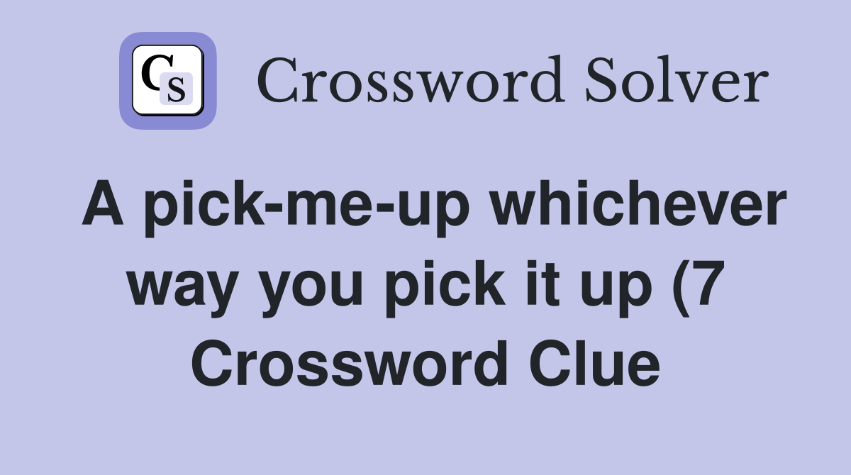 A pick me up whichever way you pick it up (7) Crossword Clue Answers A pick me up whichever way you pick it up (7) Crossword Clue Answers