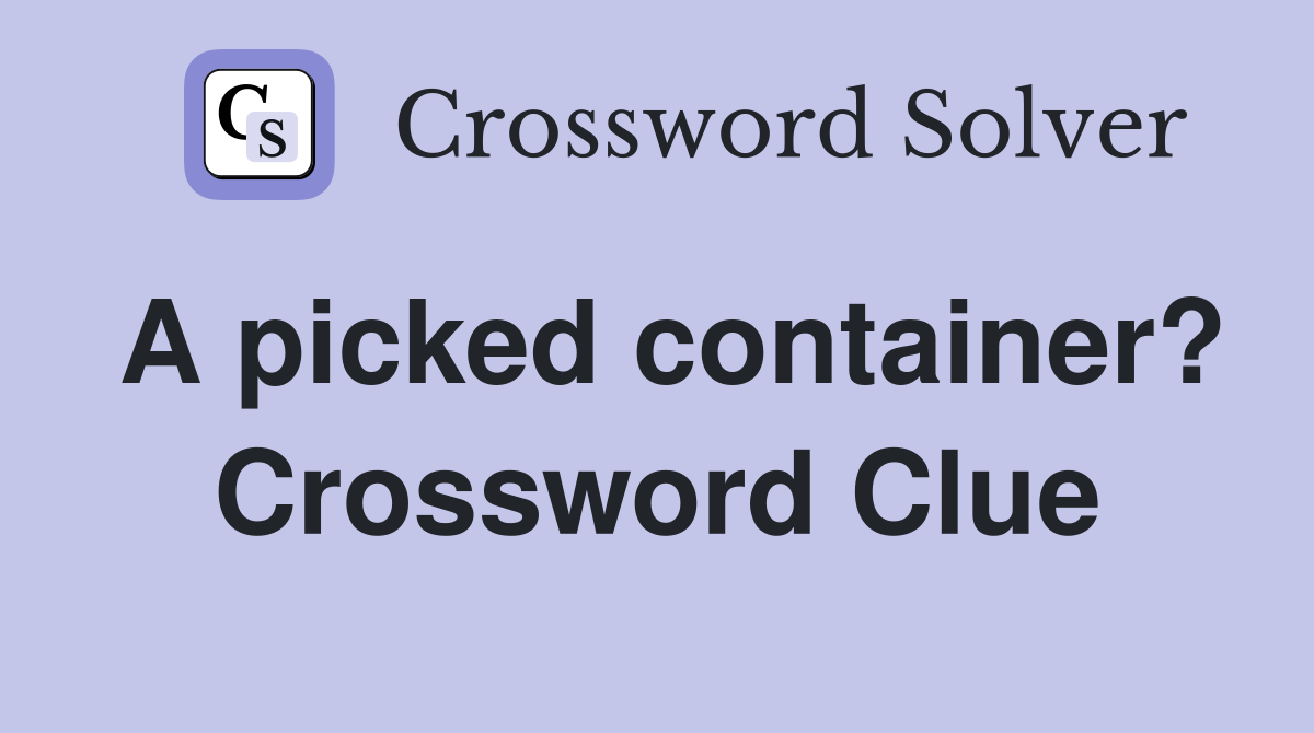 A picked container? Crossword Clue