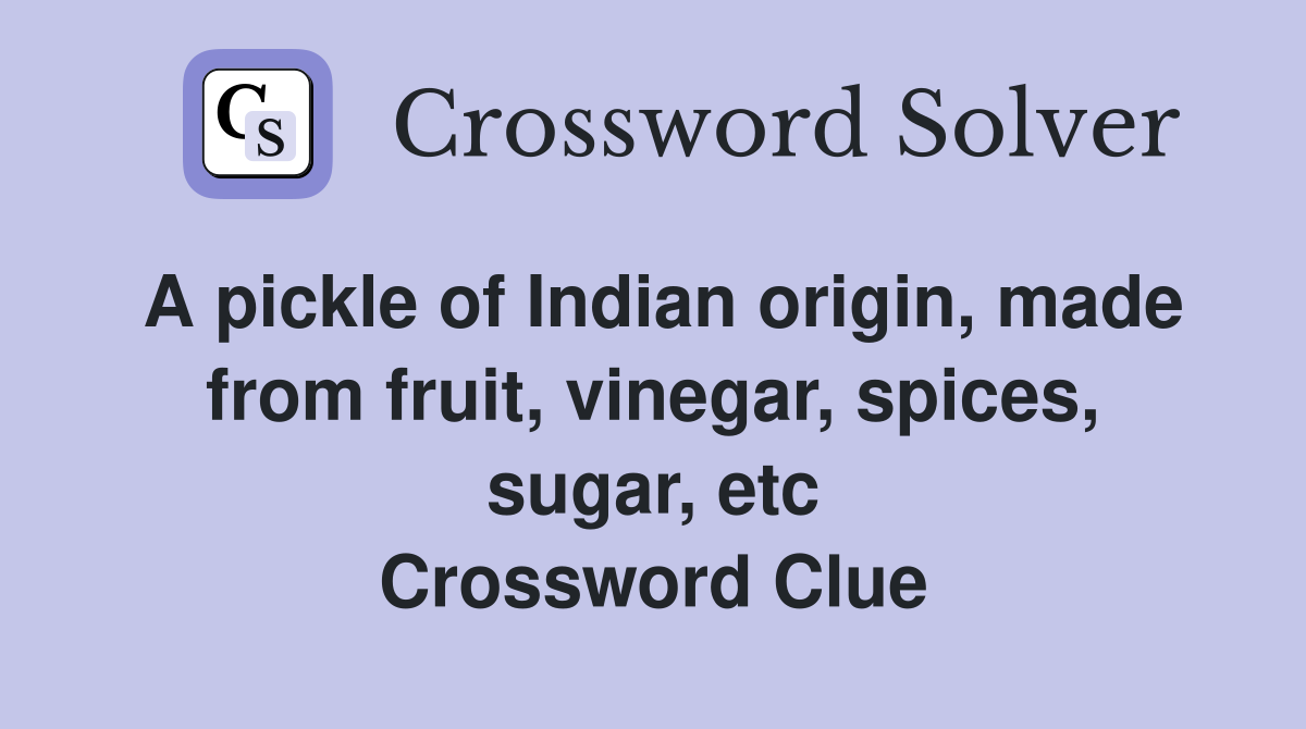 A pickle of Indian origin, made from fruit, vinegar, spices, sugar, etc Crossword Clue