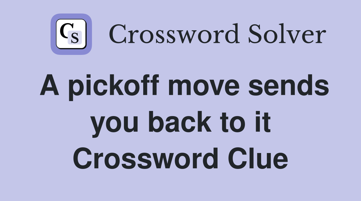 A pickoff move sends you back to it Crossword Clue