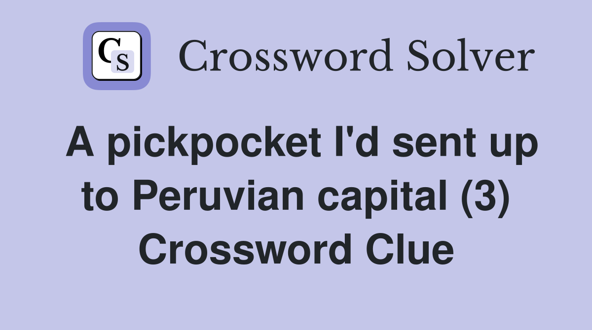 A pickpocket I'd sent up to Peruvian capital (3) Crossword Clue