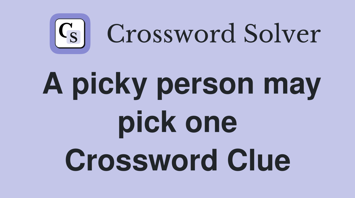 A picky person may pick one Crossword Clue