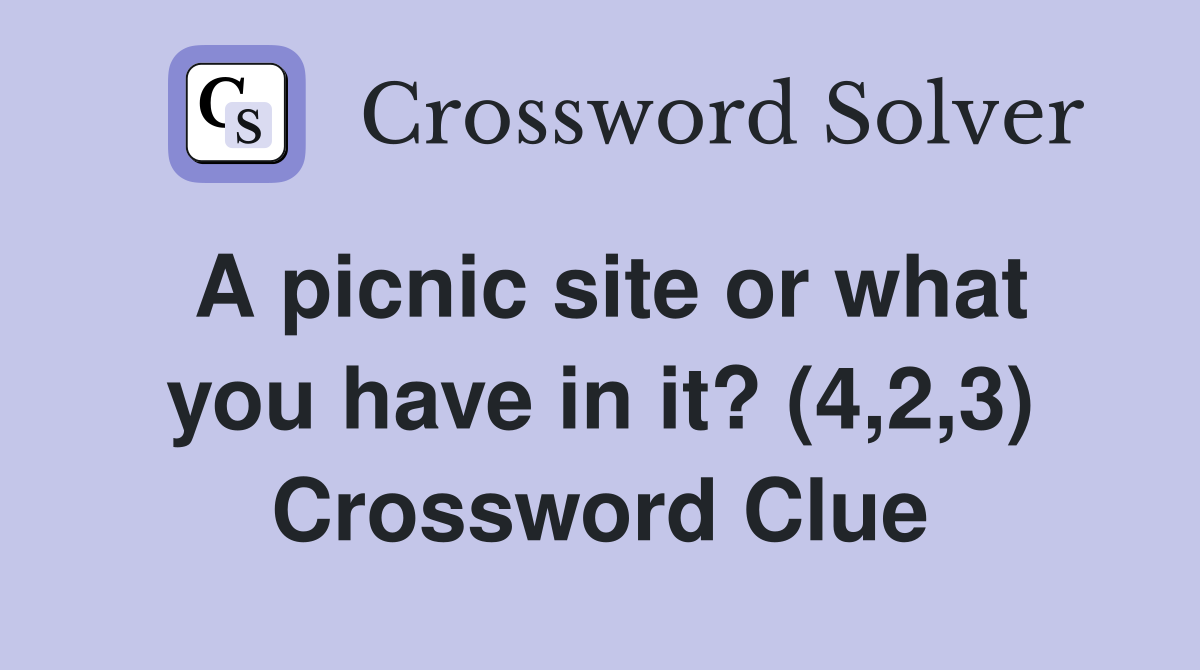A picnic site or what you have in it? (4,2,3) Crossword Clue