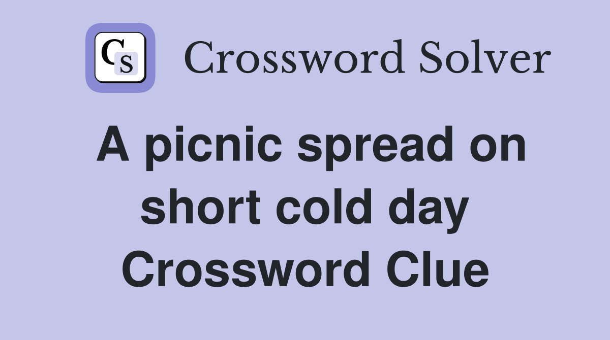 A picnic spread on short cold day Crossword Clue