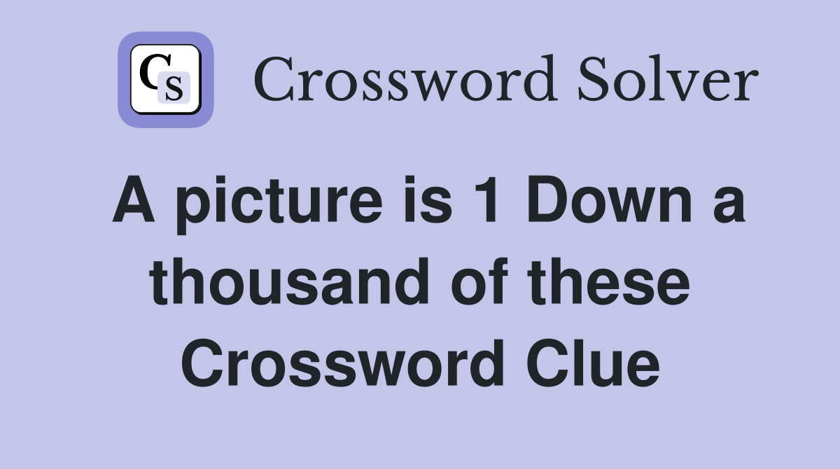 A picture is 1 Down a thousand of these Crossword Clue