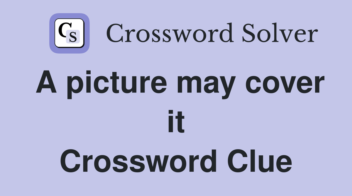 A picture may cover it Crossword Clue