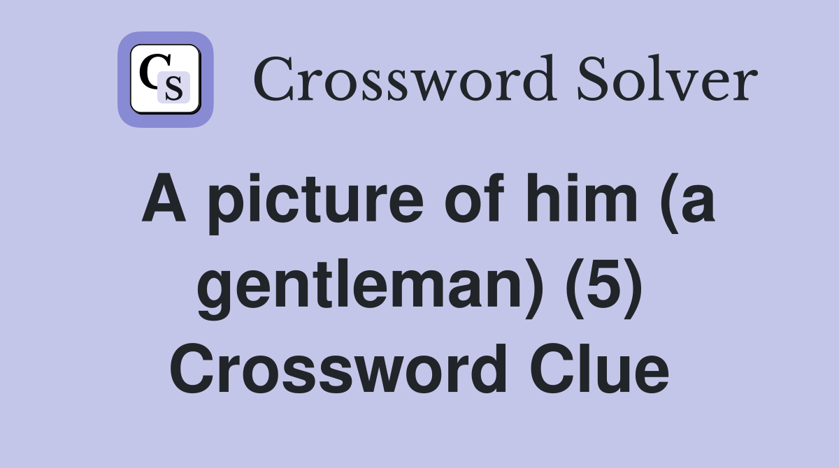 A picture of him (a gentleman) (5) Crossword Clue