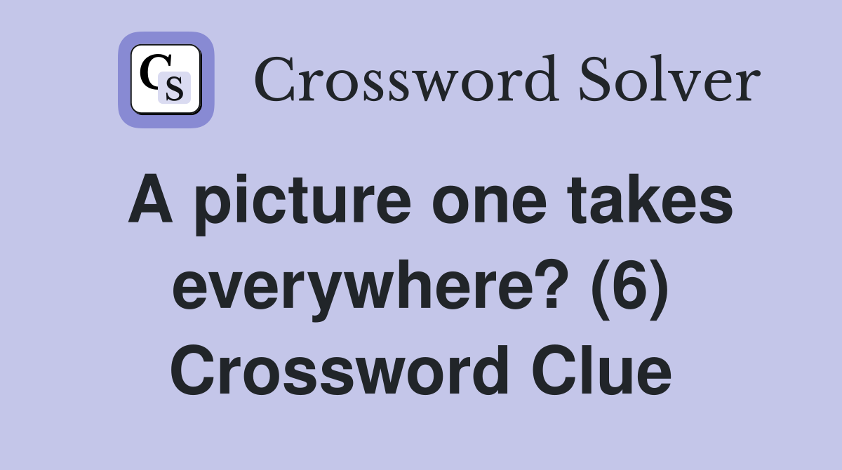 A picture one takes everywhere? (6) Crossword Clue
