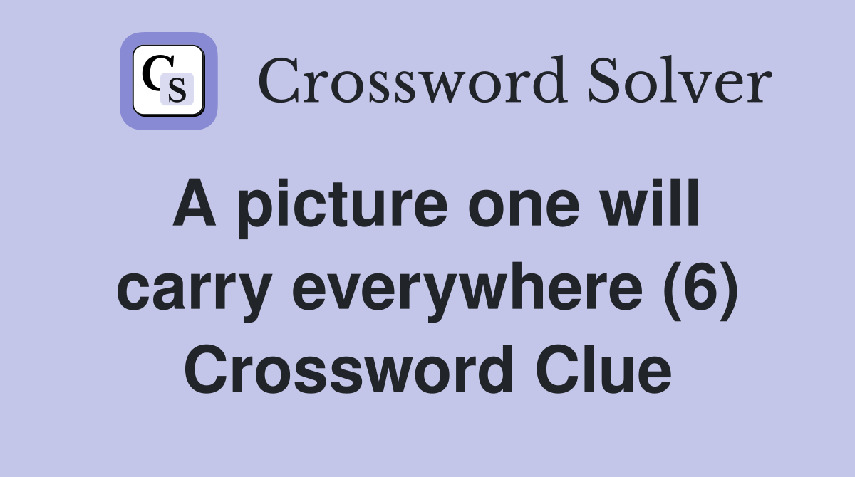 A picture one will carry everywhere (6) Crossword Clue