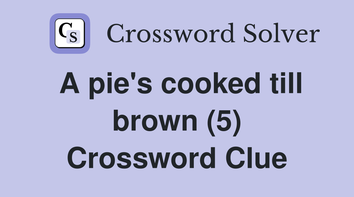 A pie's cooked till brown (5) Crossword Clue