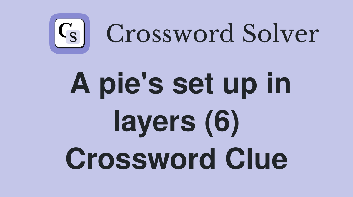 A pie's set up in layers (6) Crossword Clue