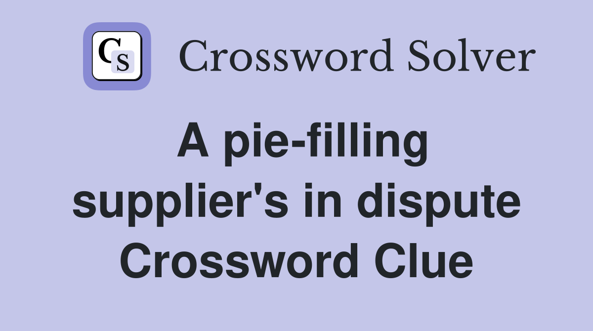 A pie-filling supplier's in dispute Crossword Clue