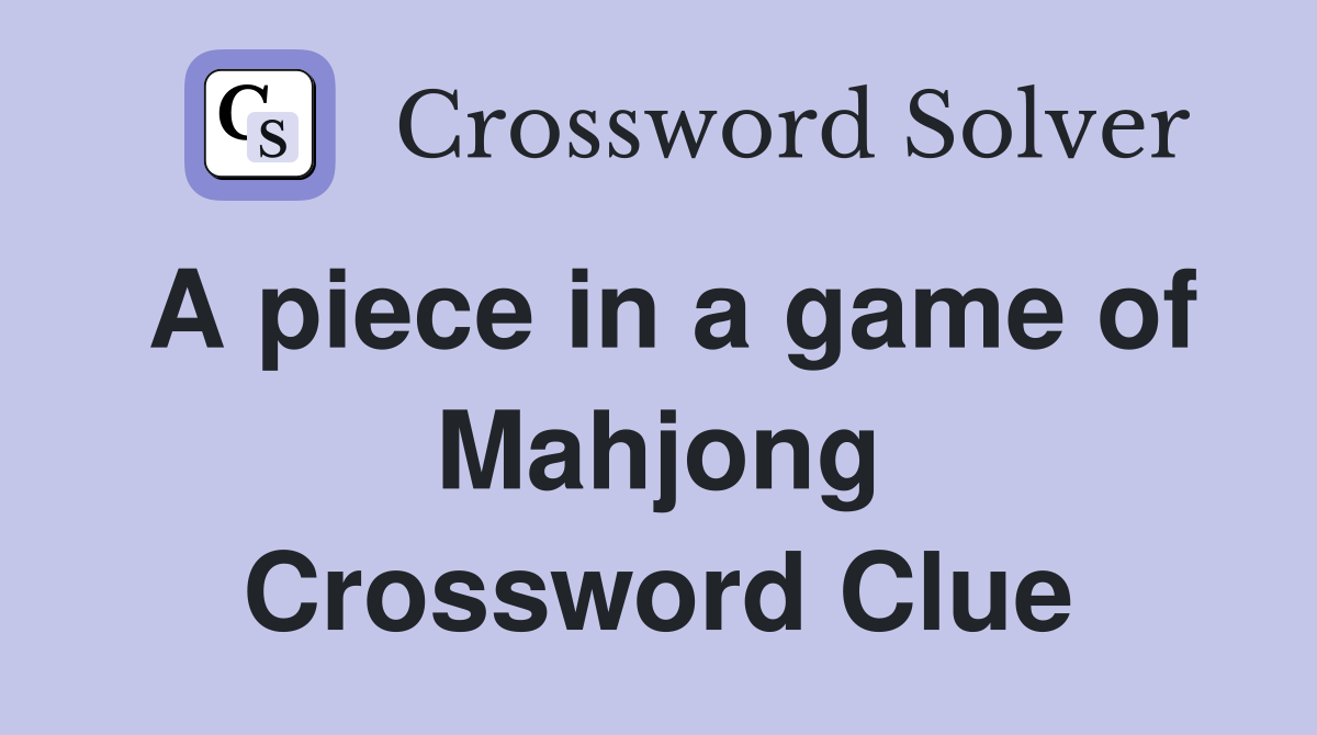 A piece in a game of Mahjong Crossword Clue