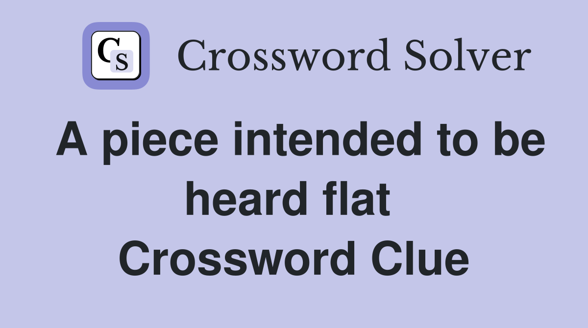 A piece intended to be heard flat  Crossword Clue
