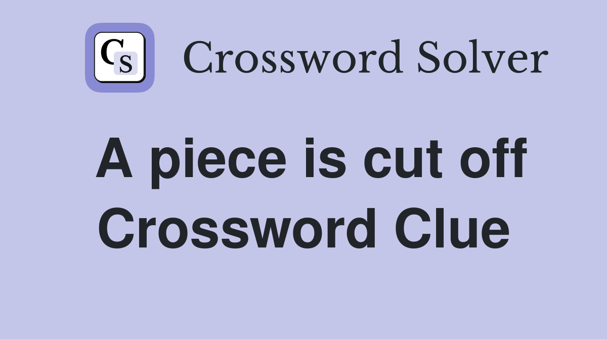 A piece is cut off Crossword Clue