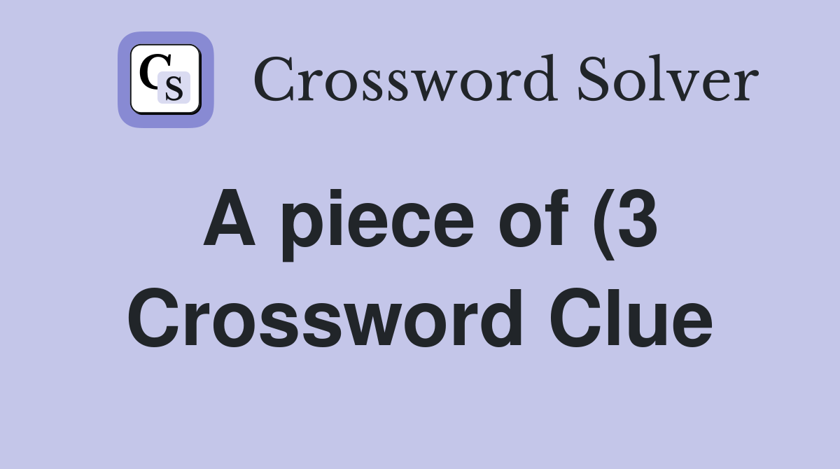 A piece of (3) Crossword Clue Answers Crossword Solver A piece of (3) Crossword Clue Answers Crossword Solver