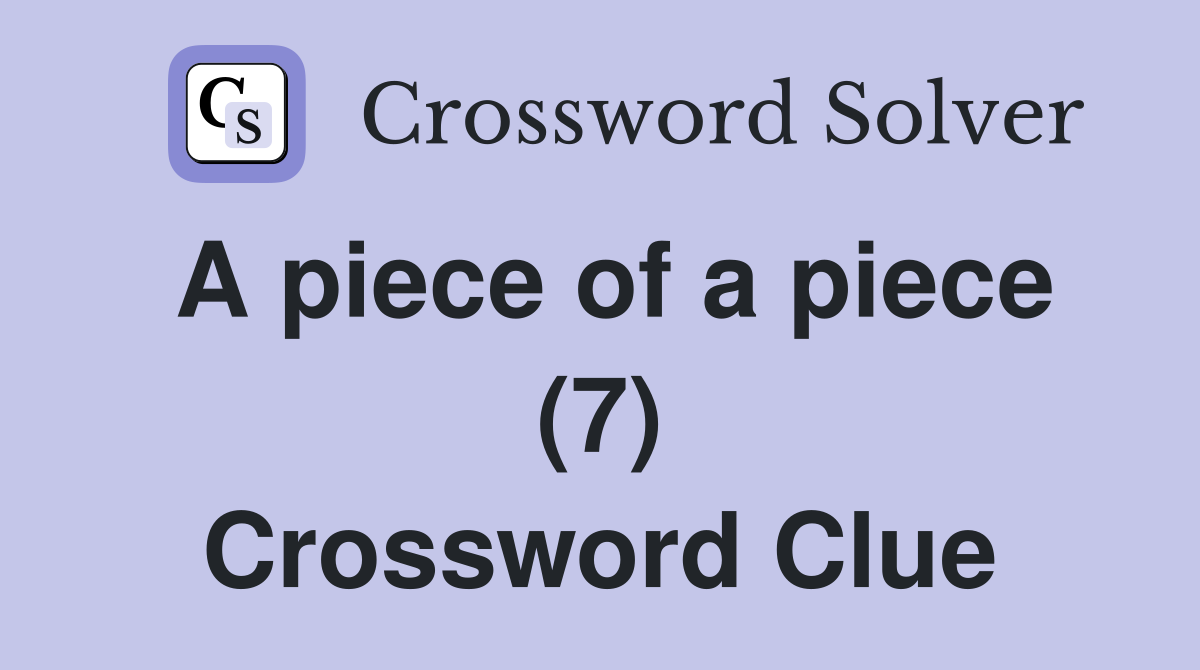 A piece of a piece (7) Crossword Clue
