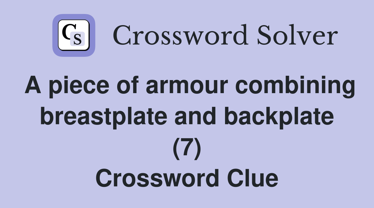 A piece of armour combining breastplate and backplate (7) Crossword Clue
