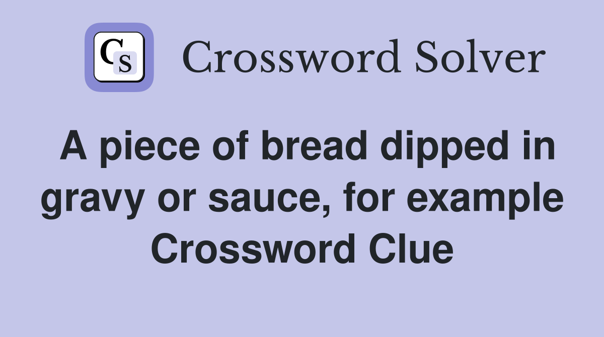 A piece of bread dipped in gravy or sauce, for example Crossword Clue