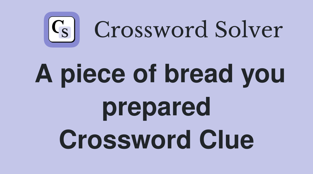 A piece of bread you prepared Crossword Clue