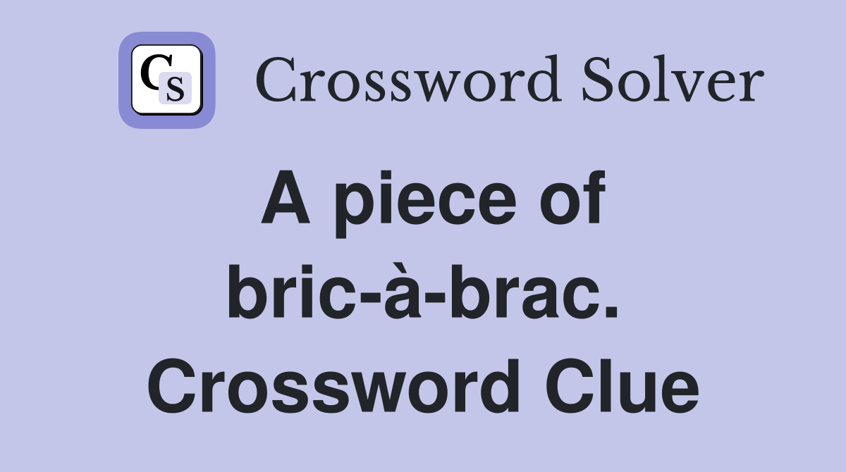A piece of bric-à-brac. Crossword Clue