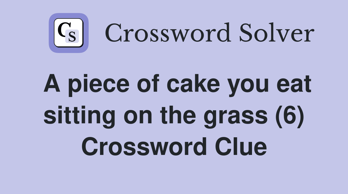 A piece of cake you eat sitting on the grass (6) Crossword Clue