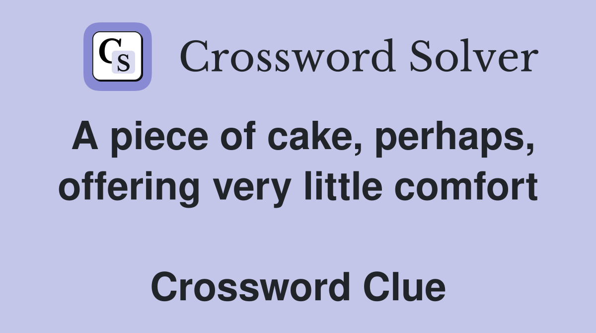 A piece of cake, perhaps, offering very little comfort  Crossword Clue
