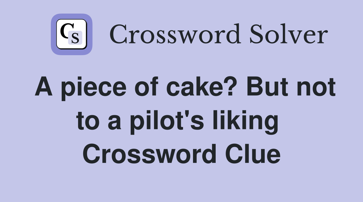 A piece of cake? But not to a pilot's liking  Crossword Clue