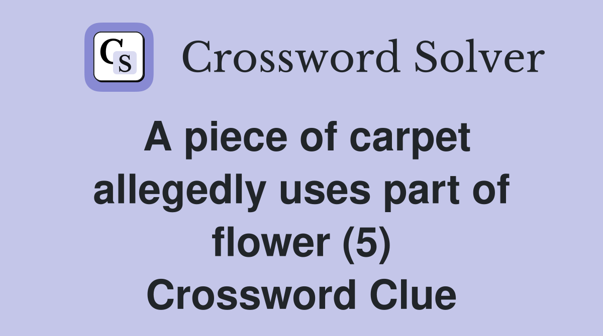 A piece of carpet allegedly uses part of flower (5) Crossword Clue